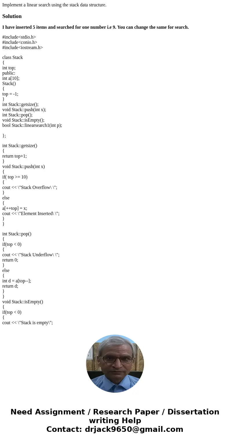Implement a linear search using the stack data structure.SolutionI have inserted 5 items and searched for one number i.e 9. You can change the same for search. 