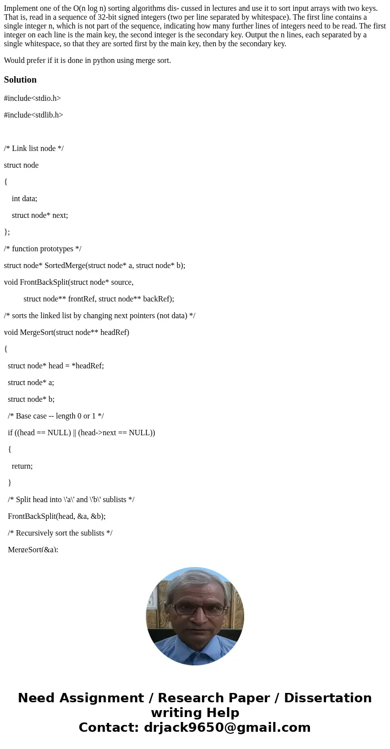 Implement one of the O(n log n) sorting algorithms dis- cussed in lectures and use it to sort input arrays with two keys. That is, read in a sequence of 32-bit 