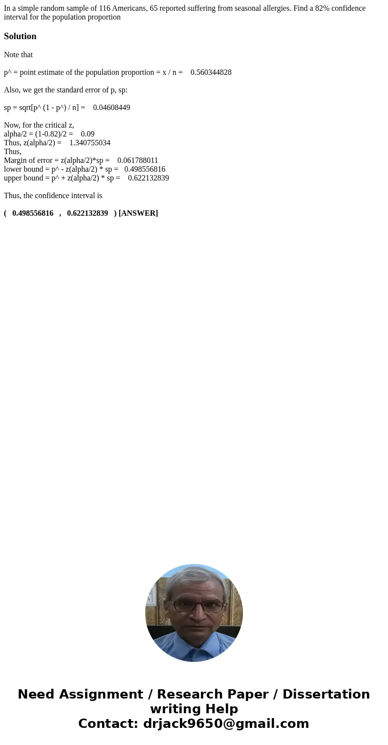In a simple random sample of 116 Americans, 65 reported suffering from seasonal allergies. Find a 82% confidence interval for the population proportionSolutionN