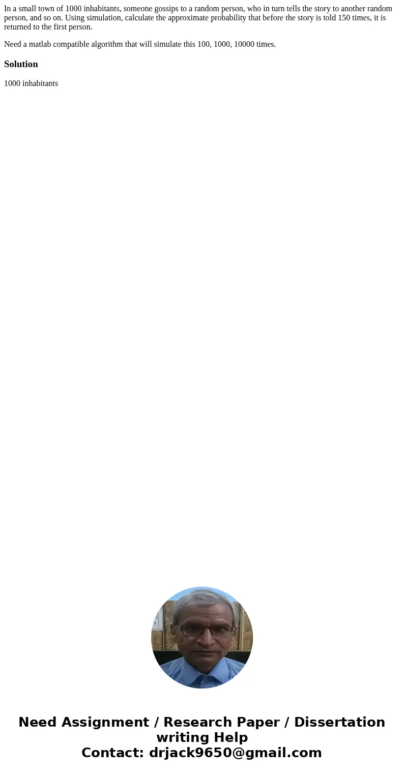 In a small town of 1000 inhabitants, someone gossips to a random person, who in turn tells the story to another random person, and so on. Using simulation, calc