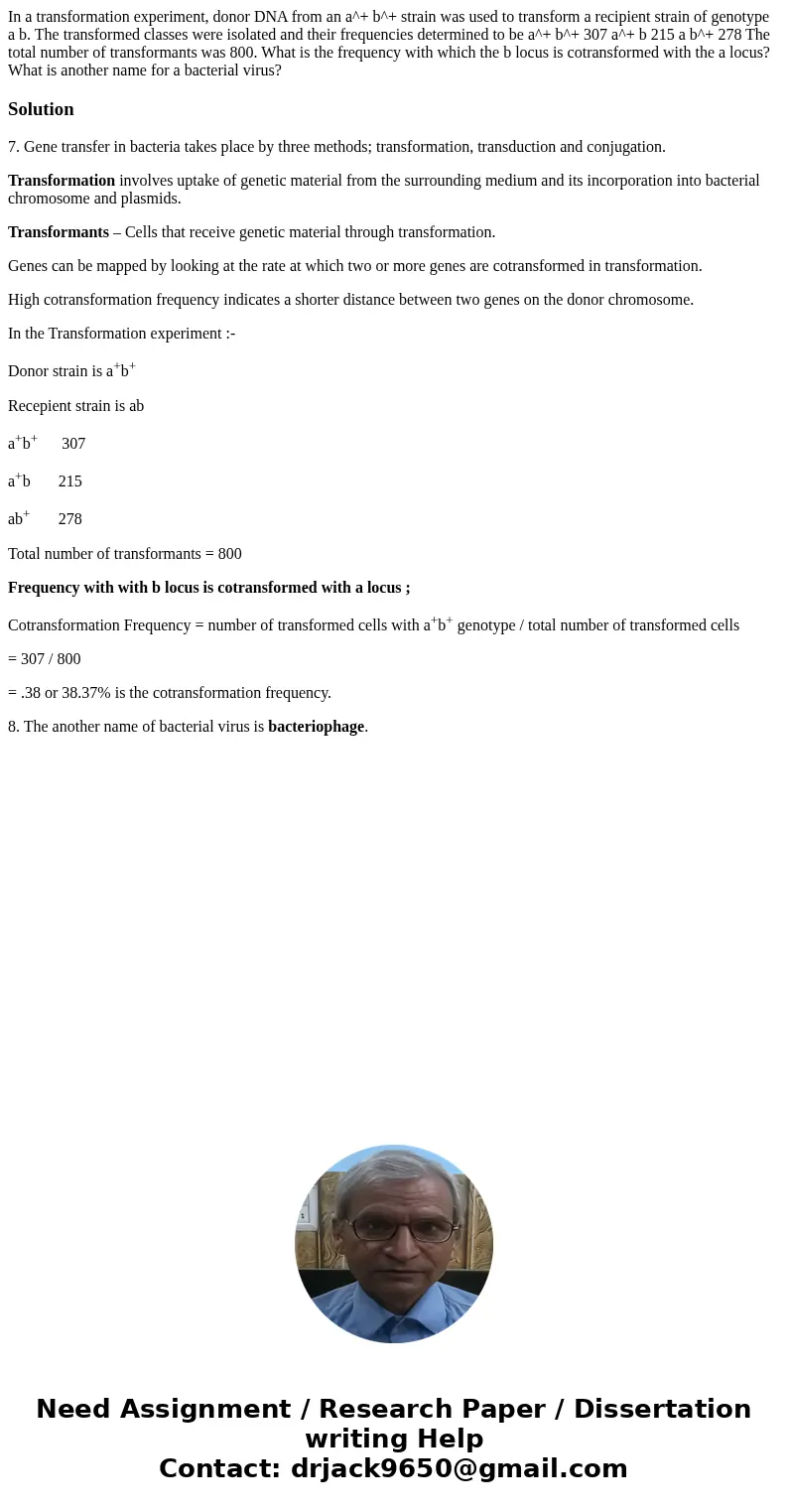  In a transformation experiment, donor DNA from an a^+ b^+ strain was used to transform a recipient strain of genotype a b. The transformed classes were isolate