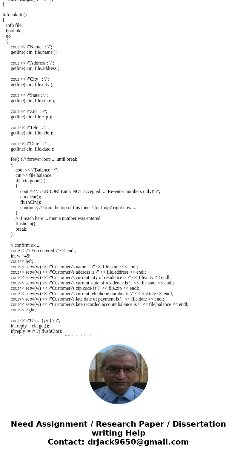 in c++ with comments please :) 11.7: Customer Accounts Write a program that uses a structure to store the following data about a customer account: Customer name