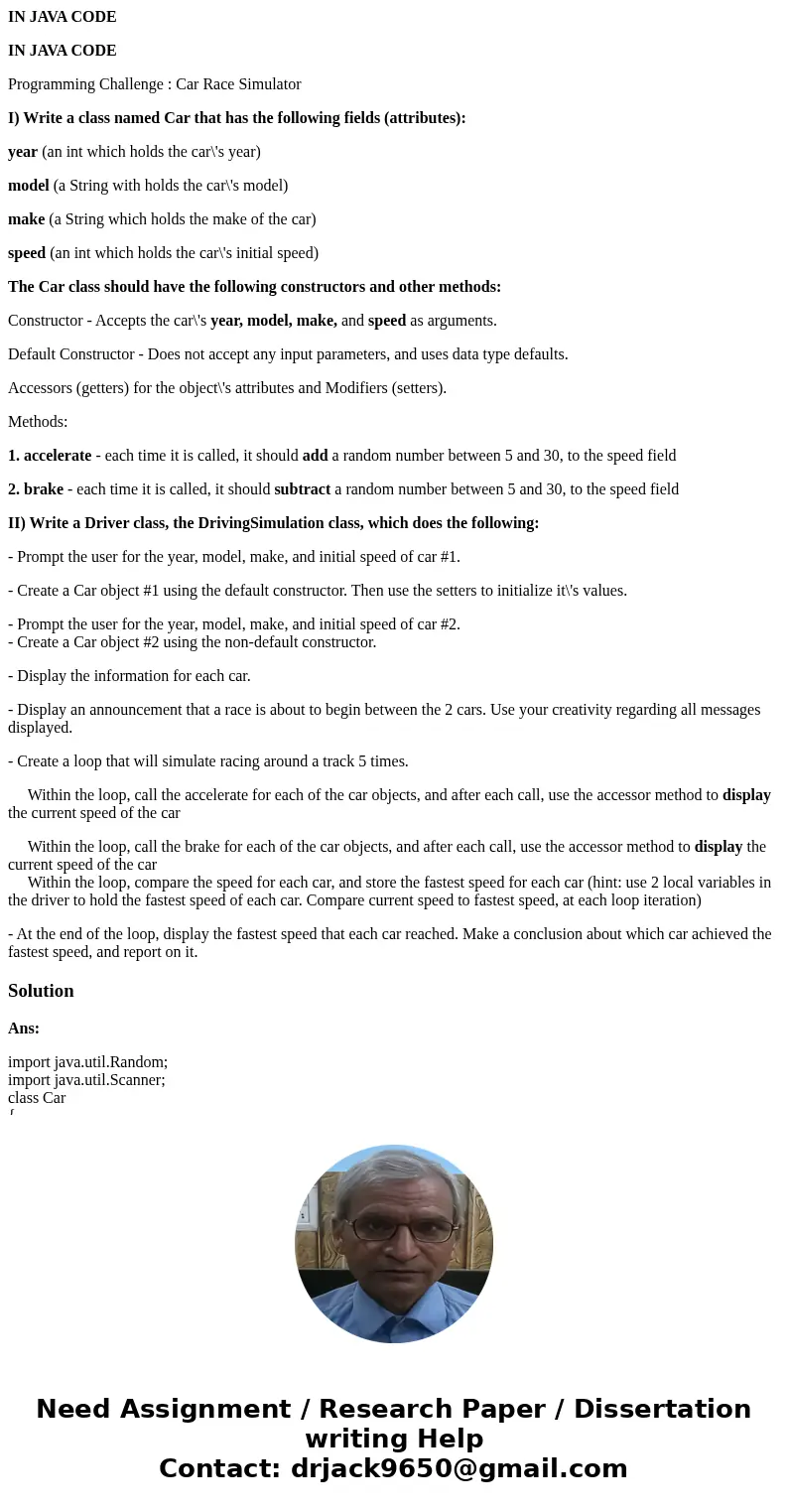 IN JAVA CODE IN JAVA CODE Programming Challenge : Car Race Simulator I) Write a class named Car that has the following fields (attributes): year (an int which h