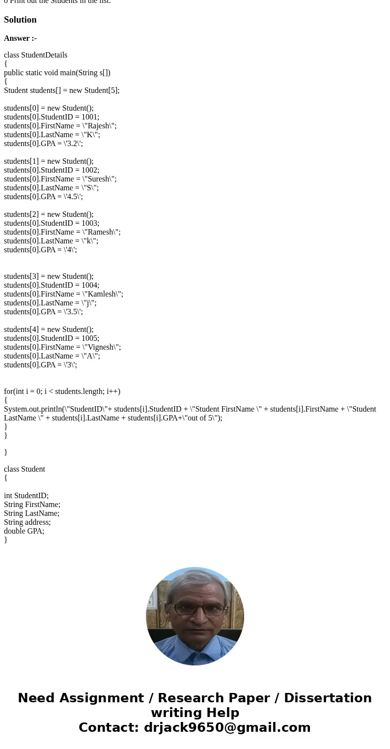 In Java: Develop a simple class for a Student. Include class variables; StudentID (int), FirstName, LastName, GPA (double), and Major. Extend your class for a S In Java: Develop a simple class for a Student. Include class variables; StudentID (int), FirstName, LastName, GPA (double), and Major. Extend your class for a S