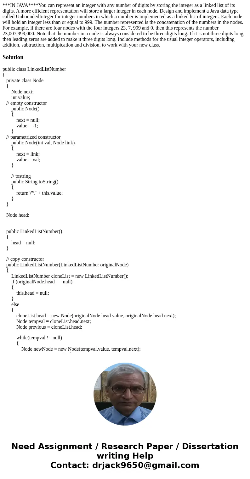 ***IN JAVA****You can represent an integer with any number of digits by storing the integer as a linked list of its digits. A more efficient representation will ***IN JAVA****You can represent an integer with any number of digits by storing the integer as a linked list of its digits. A more efficient representation will