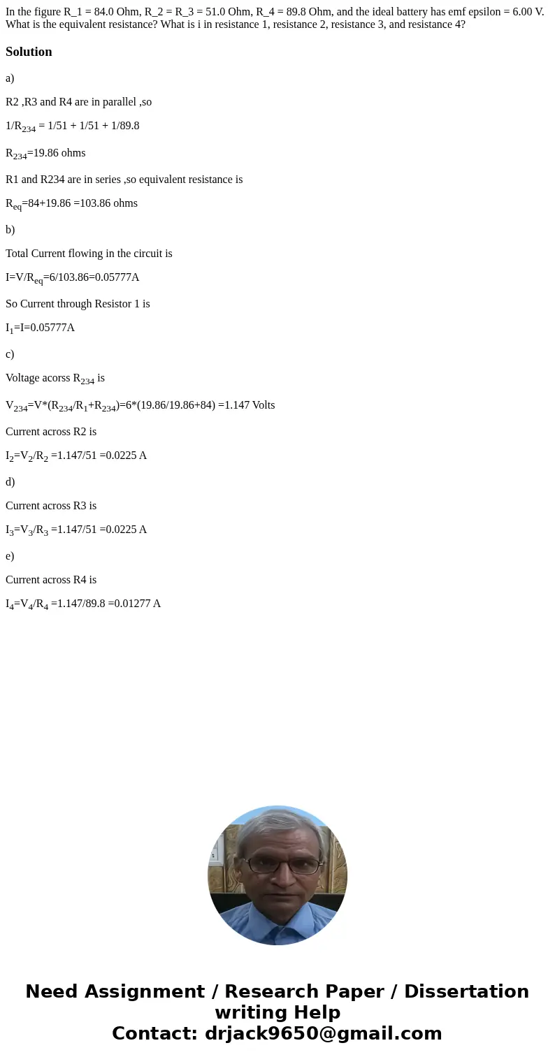 In the figure R_1 = 84.0 Ohm, R_2 = R_3 = 51.0 Ohm, R_4 = 89.8 Ohm, and the ideal battery has emf epsilon = 6.00 V. What is the equivalent resistance? What is   In the figure R_1 = 84.0 Ohm, R_2 = R_3 = 51.0 Ohm, R_4 = 89.8 Ohm, and the ideal battery has emf epsilon = 6.00 V. What is the equivalent resistance? What is