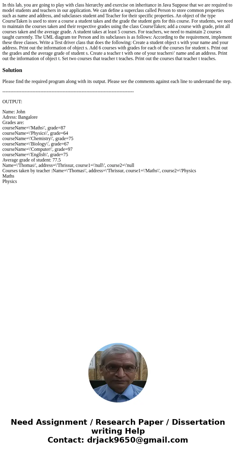 In this lab, you are going to play with class hierarchy and exercise on inheritance in Java Suppose that we are required to model students and teachers in our   In this lab, you are going to play with class hierarchy and exercise on inheritance in Java Suppose that we are required to model students and teachers in our