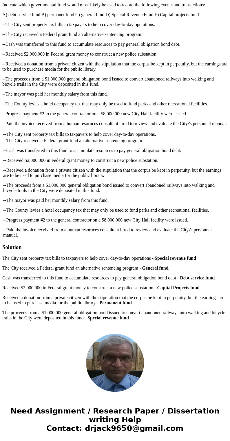 Indicate which governmental fund would most likely be used to record the following events and transactions: A) debt service fund B) permanet fund C) general fun Indicate which governmental fund would most likely be used to record the following events and transactions: A) debt service fund B) permanet fund C) general fun