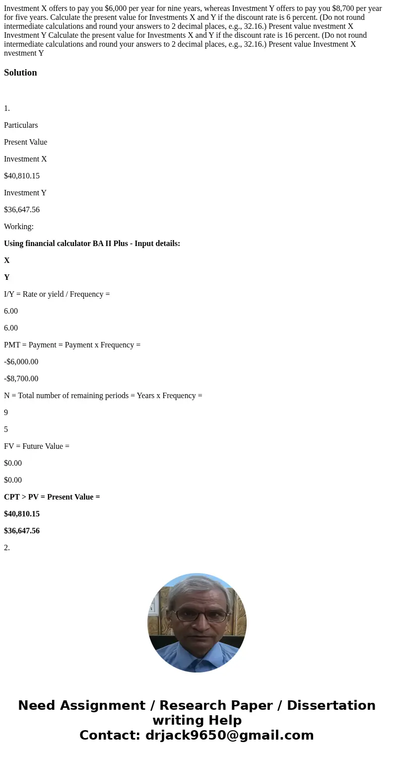 Investment X offers to pay you $6,000 per year for nine years, whereas Investment Y offers to pay you $8,700 per year for five years. Calculate the present val  Investment X offers to pay you $6,000 per year for nine years, whereas Investment Y offers to pay you $8,700 per year for five years. Calculate the present val