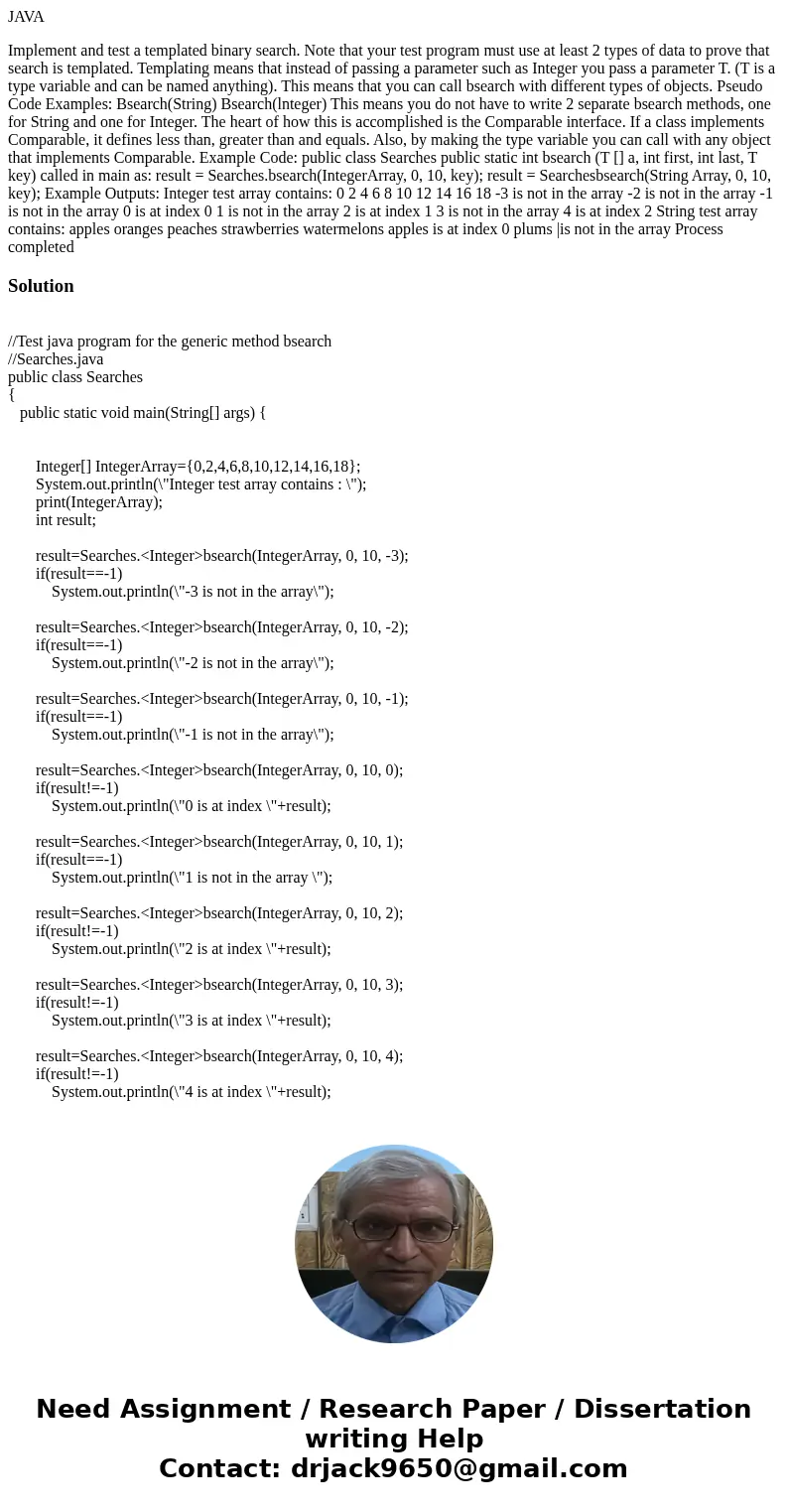 JAVA Implement and test a templated binary search. Note that your test program must use at least 2 types of data to prove that search is templated. Templating m