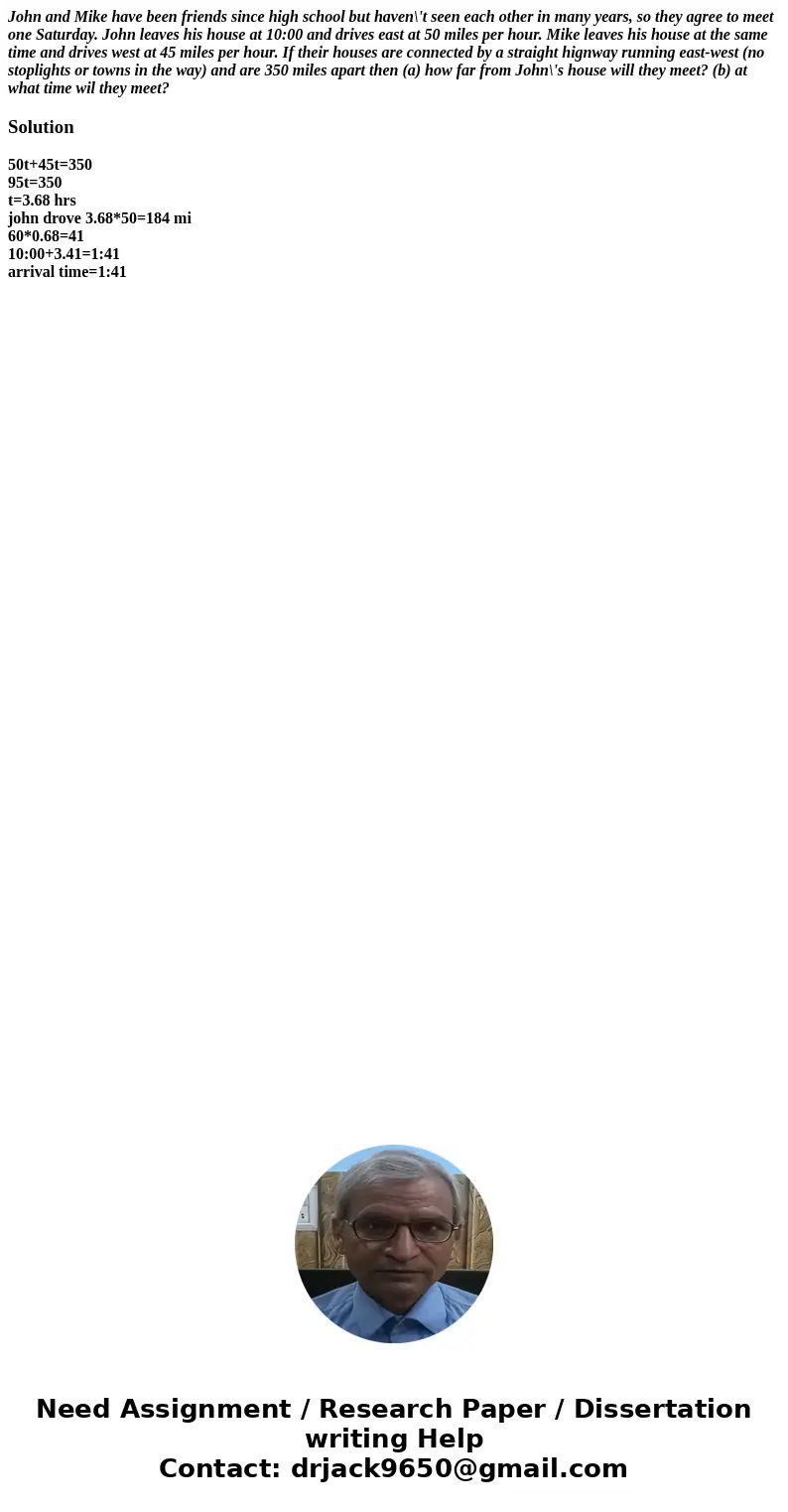John and Mike have been friends since high school but haven\'t seen each other in many years, so they agree to meet one Saturday. John leaves his house at 10:00 John and Mike have been friends since high school but haven\'t seen each other in many years, so they agree to meet one Saturday. John leaves his house at 10:00