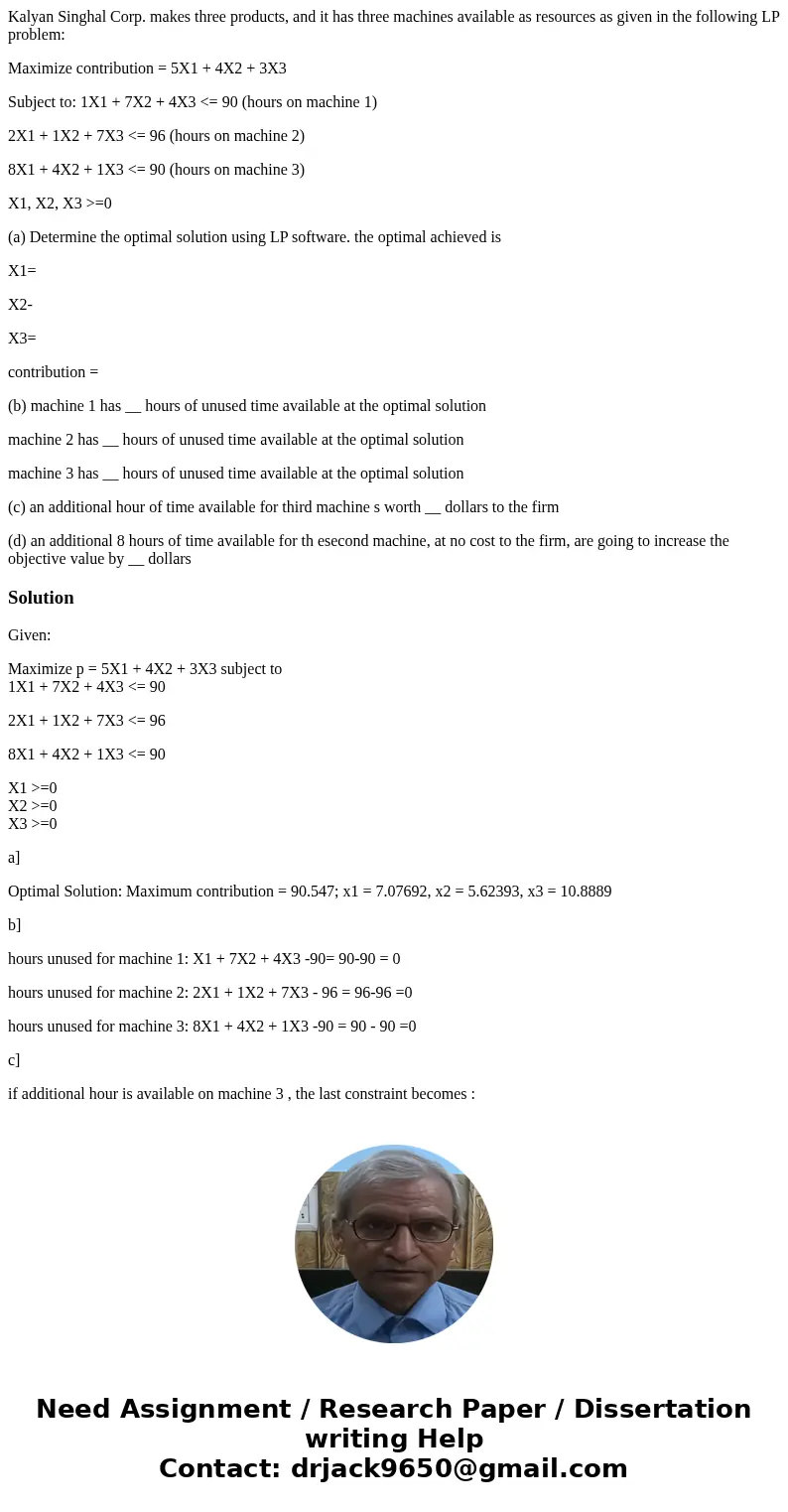Kalyan Singhal Corp. makes three products, and it has three machines available as resources as given in the following LP problem: Maximize contribution = 5X1 + 
