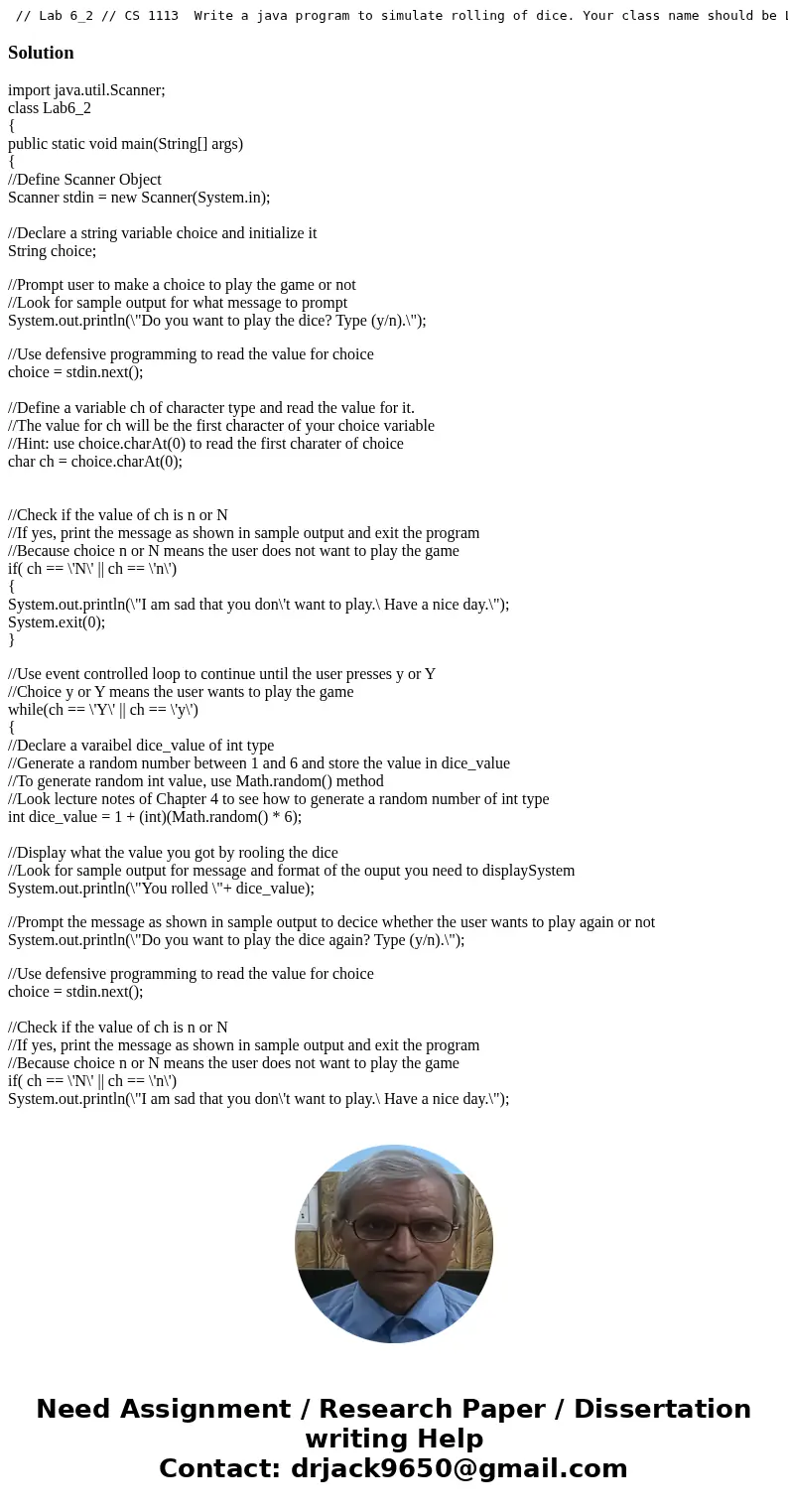 // Lab 6_2 // CS 1113 Write a java program to simulate rolling of dice. Your class name should be Lab6_2 Note: You need to use random numbers If you do not kno  // Lab 6_2 // CS 1113 Write a java program to simulate rolling of dice. Your class name should be Lab6_2 Note: You need to use random numbers If you do not kno