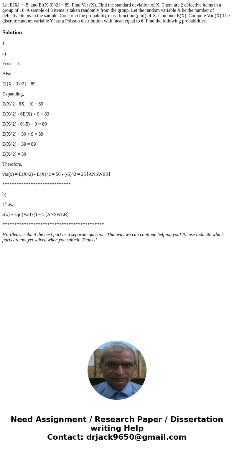  Let E(X) = -5; and E[(X-3)^2] = 89. Find Var (X). Find the standard deviation of X. There are 2 defective items in a group of 10. A sample of 8 items is taken 