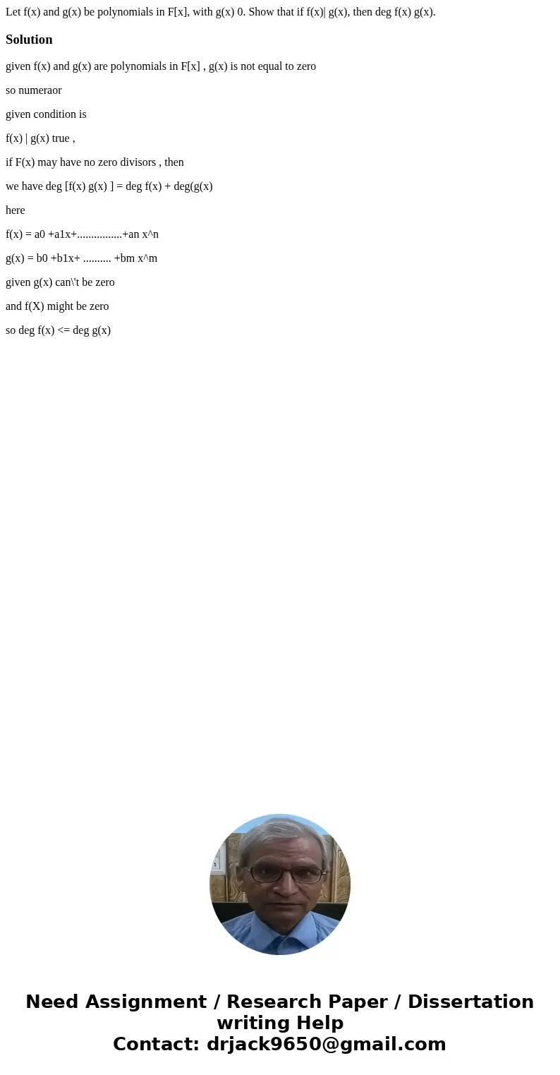 Let f(x) and g(x) be polynomials in F[x], with g(x) 0. Show that if f(x)| g(x), then deg f(x) g(x).Solutiongiven f(x) and g(x) are polynomials in F[x] , g(x) is