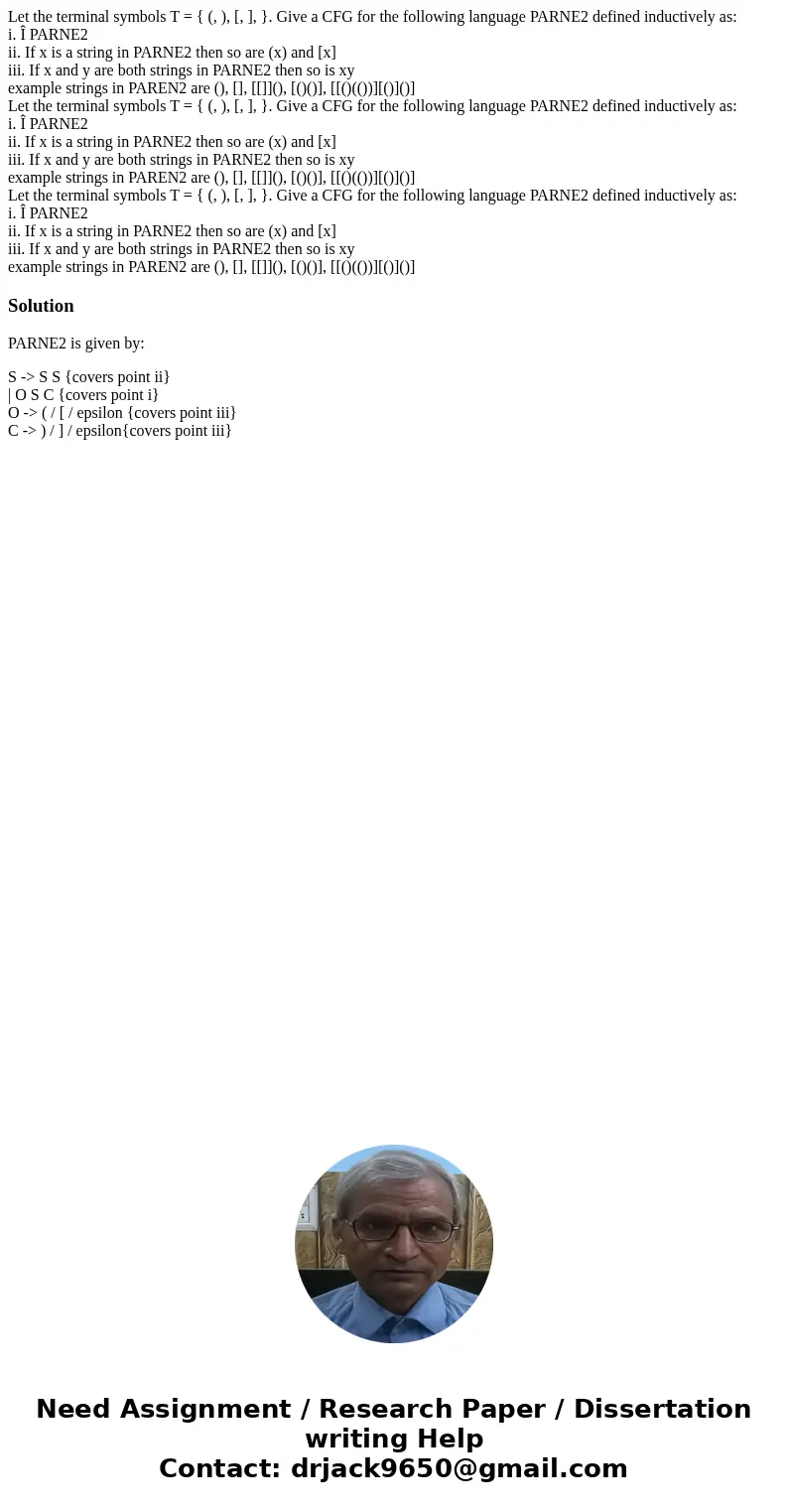  Let the terminal symbols T = { (, ), [, ], }. Give a CFG for the following language PARNE2 defined inductively as: i. Î PARNE2 ii. If x is a string in PARNE2 t