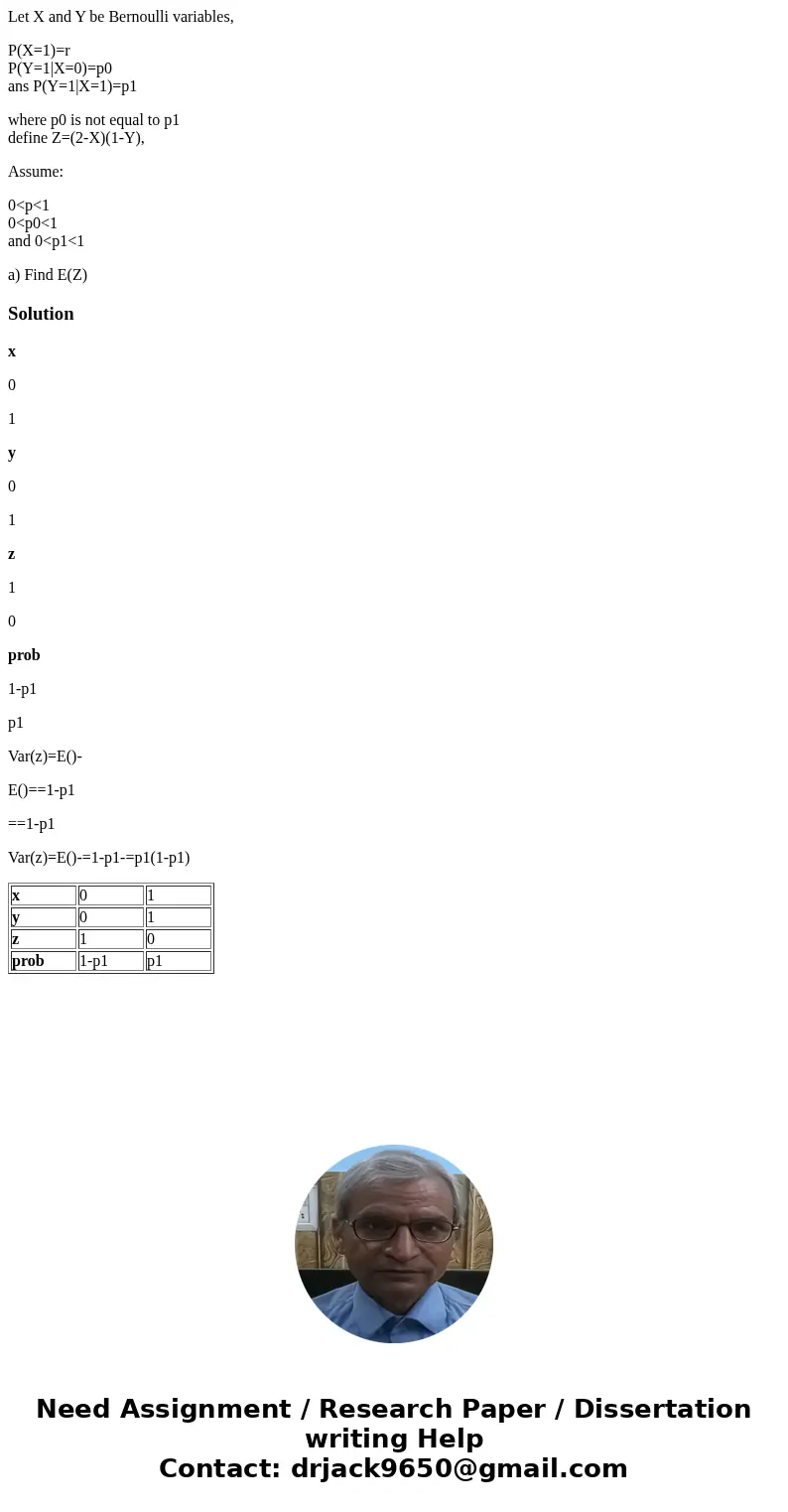 Let X and Y be Bernoulli variables, P(X=1)=r P(Y=1|X=0)=p0 ans P(Y=1|X=1)=p1 where p0 is not equal to p1 define Z=(2-X)(1-Y), Assume: 0<p<1 0<p0<1 a