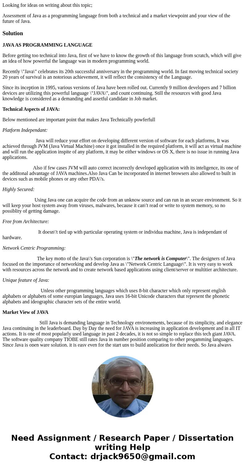 Looking for ideas on writing about this topic; Assessment of Java as a programming language from both a technical and a market viewpoint and your view of the fu Looking for ideas on writing about this topic; Assessment of Java as a programming language from both a technical and a market viewpoint and your view of the fu