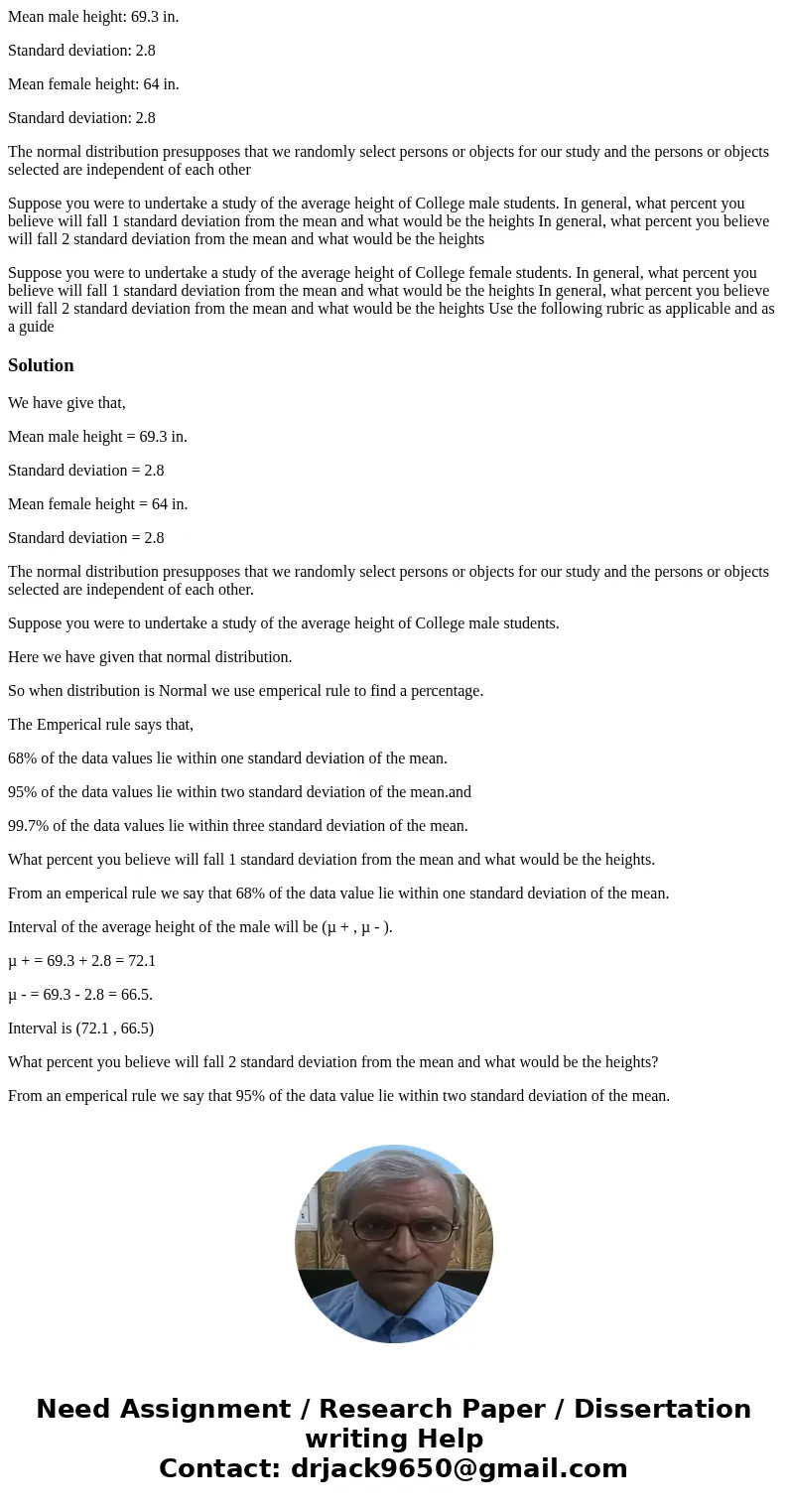 Mean male height: 69.3 in. Standard deviation: 2.8 Mean female height: 64 in. Standard deviation: 2.8 The normal distribution presupposes that we randomly selec Mean male height: 69.3 in. Standard deviation: 2.8 Mean female height: 64 in. Standard deviation: 2.8 The normal distribution presupposes that we randomly selec