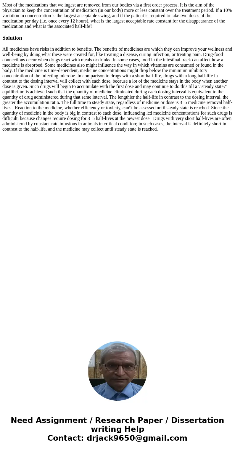 Most of the medications that we ingest are removed from our bodies via a first order process. It is the aim of the physician to keep the concentration of medica Most of the medications that we ingest are removed from our bodies via a first order process. It is the aim of the physician to keep the concentration of medica