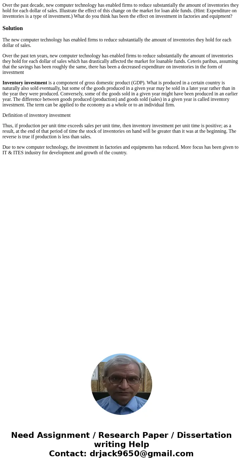 Over the past decade, new computer technology has enabled firms to reduce substantially the amount of inventories they hold for each dollar of sales. Illustrate