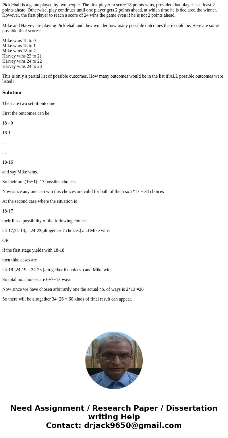 Pickleball is a game played by two people. The first player to score 18 points wins, provided that player is at least 2 points ahead. Otherwise, play continues 