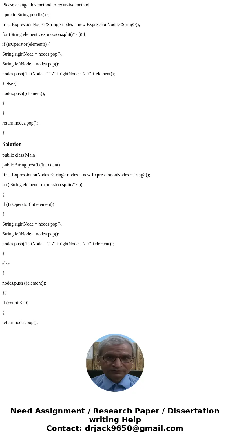 Please change this method to recursive method. public String postfix() { final ExpressionNodes<String> nodes = new ExpressionNodes<String>(); for (S Please change this method to recursive method. public String postfix() { final ExpressionNodes<String> nodes = new ExpressionNodes<String>(); for (S