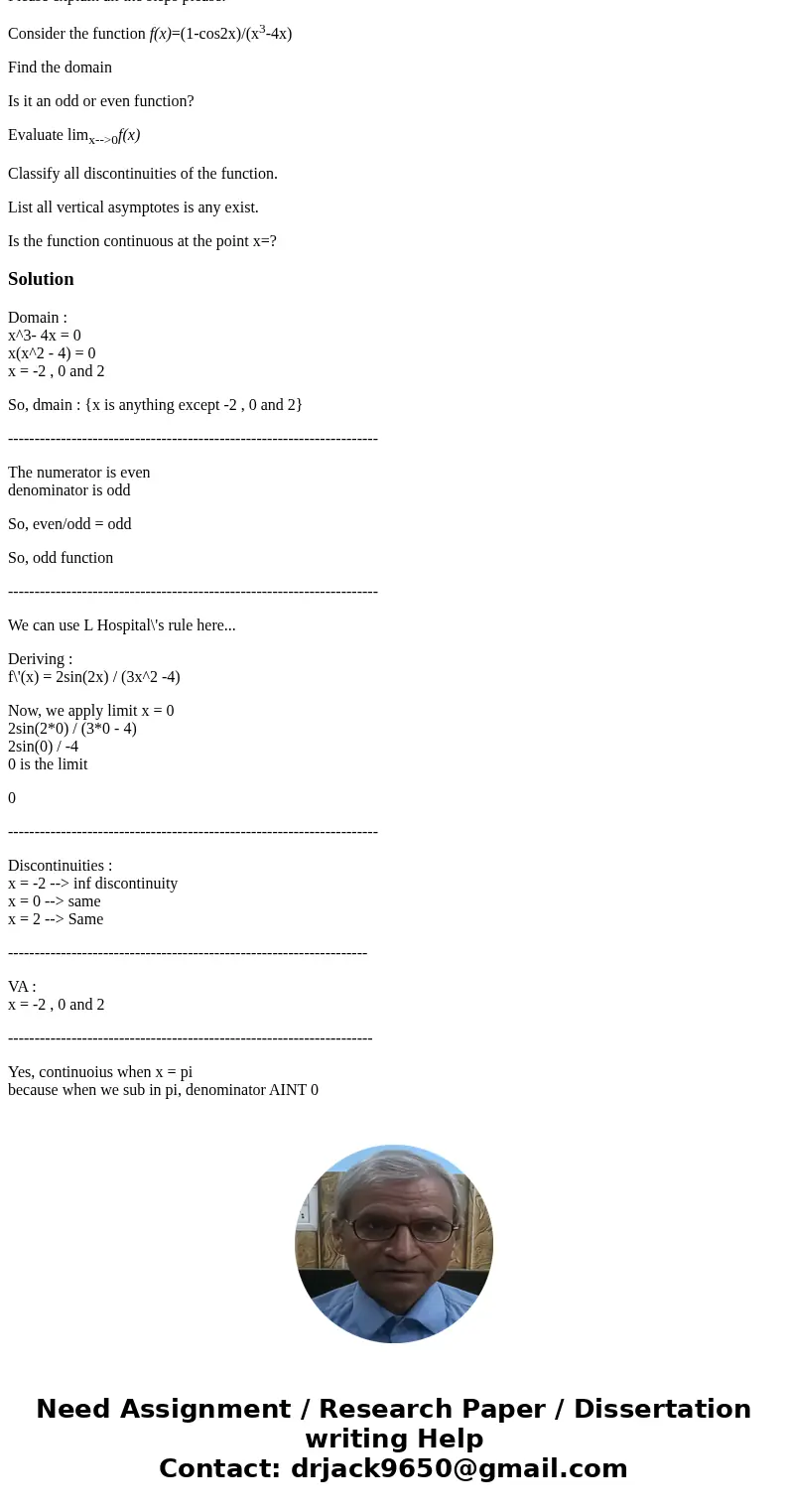 Please explain all the steps please. Consider the function f(x)=(1-cos2x)/(x3-4x) Find the domain Is it an odd or even function? Evaluate limx-->0f(x) Classi