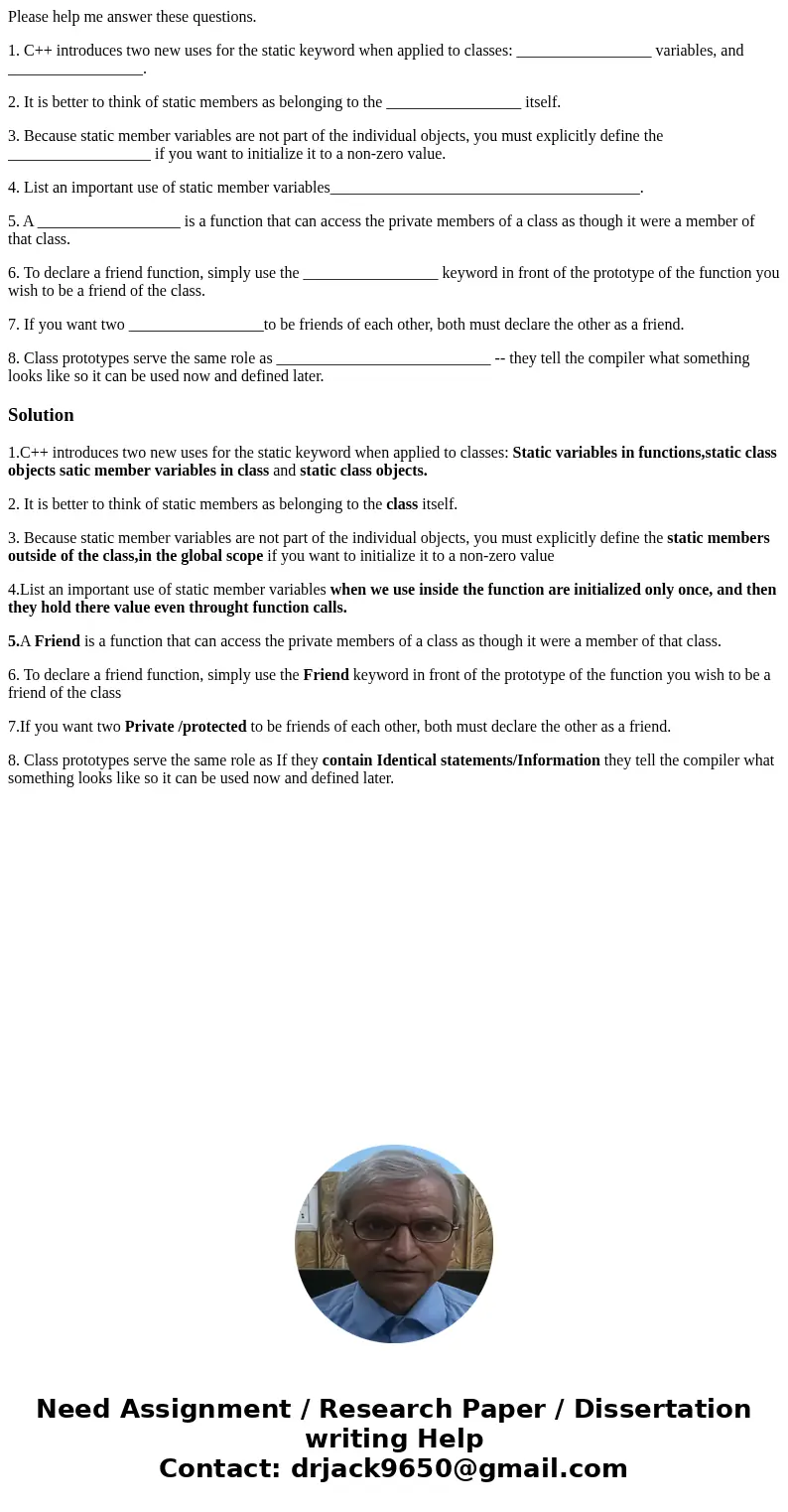 Please help me answer these questions. 1. C++ introduces two new uses for the static keyword when applied to classes: _________________ variables, and _________