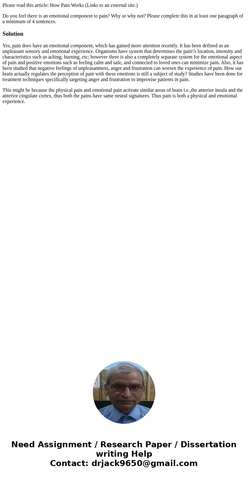 Please read this article: How Pain Works (Links to an external site.) Do you feel there is an emotional component to pain? Why or why not? Please complete this 