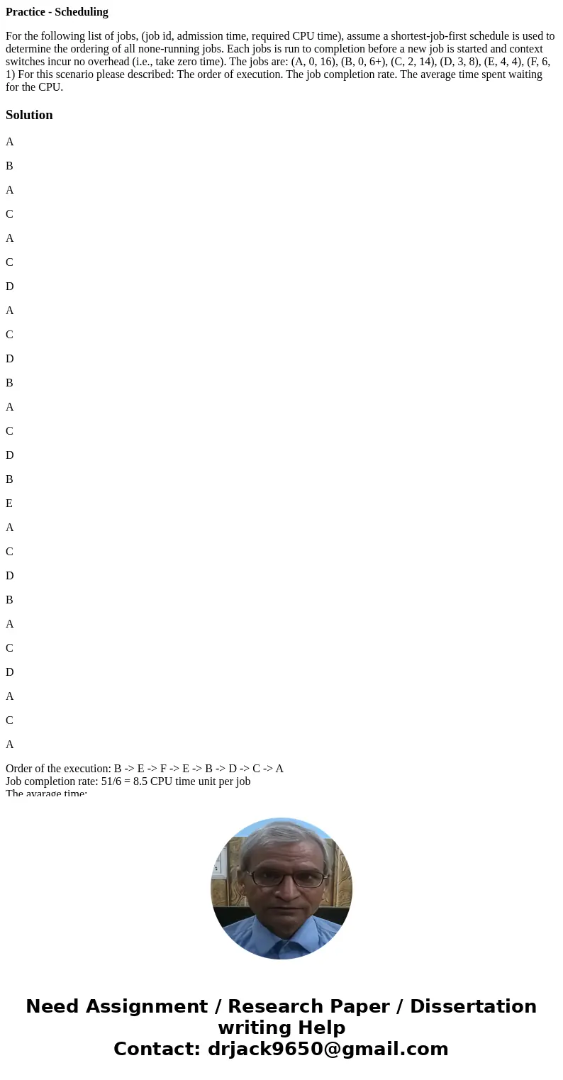 Practice - Scheduling For the following list of jobs, (job id, admission time, required CPU time), assume a shortest-job-first schedule is used to determine the