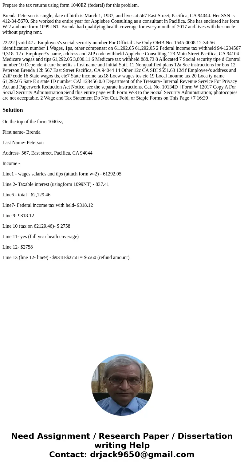 Prepare the tax returns using form 1040EZ (federal) for this problem. Brenda Peterson is single, date of birth is March 1, 1987, and lives at 567 East Street, P