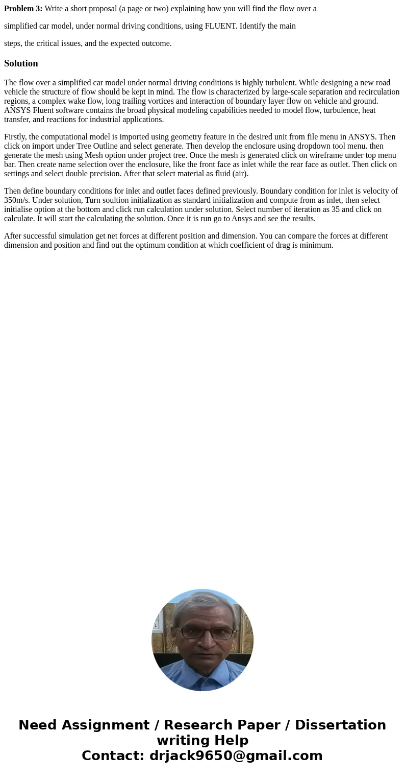 Problem 3: Write a short proposal (a page or two) explaining how you will find the flow over a simplified car model, under normal driving conditions, using FLUE Problem 3: Write a short proposal (a page or two) explaining how you will find the flow over a simplified car model, under normal driving conditions, using FLUE
