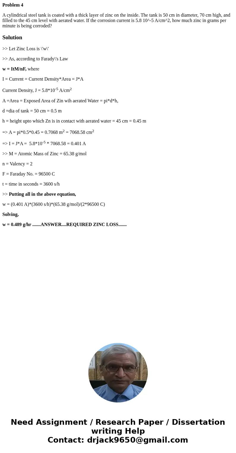 Problem 4 A cylindrical steel tank is coated with a thick layer of zinc on the inside. The tank is 50 cm in diameter, 70 cm high, and filled to the 45 cm level 