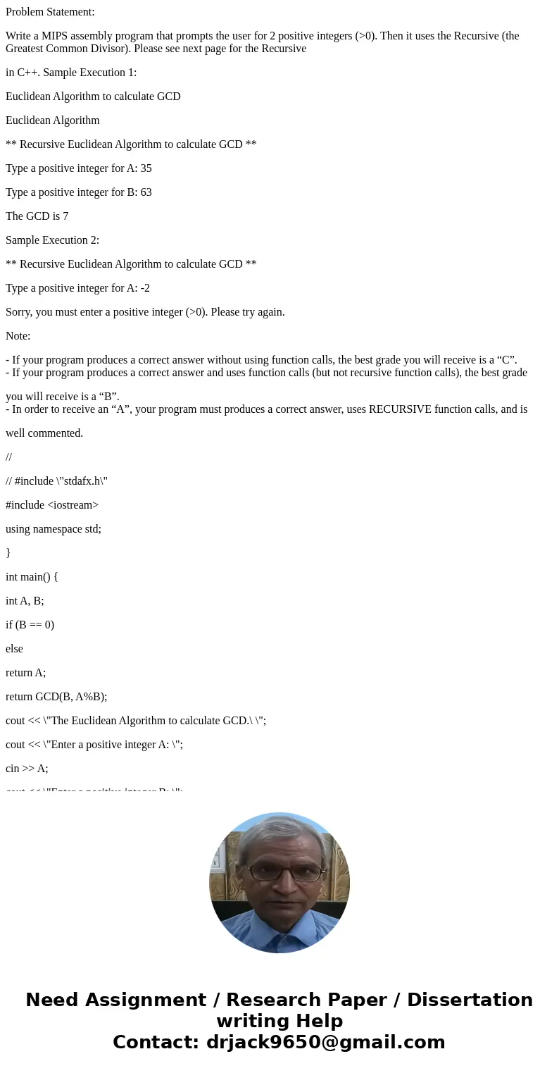 Problem Statement: Write a MIPS assembly program that prompts the user for 2 positive integers (>0). Then it uses the Recursive (the Greatest Common Divisor) Problem Statement: Write a MIPS assembly program that prompts the user for 2 positive integers (>0). Then it uses the Recursive (the Greatest Common Divisor)