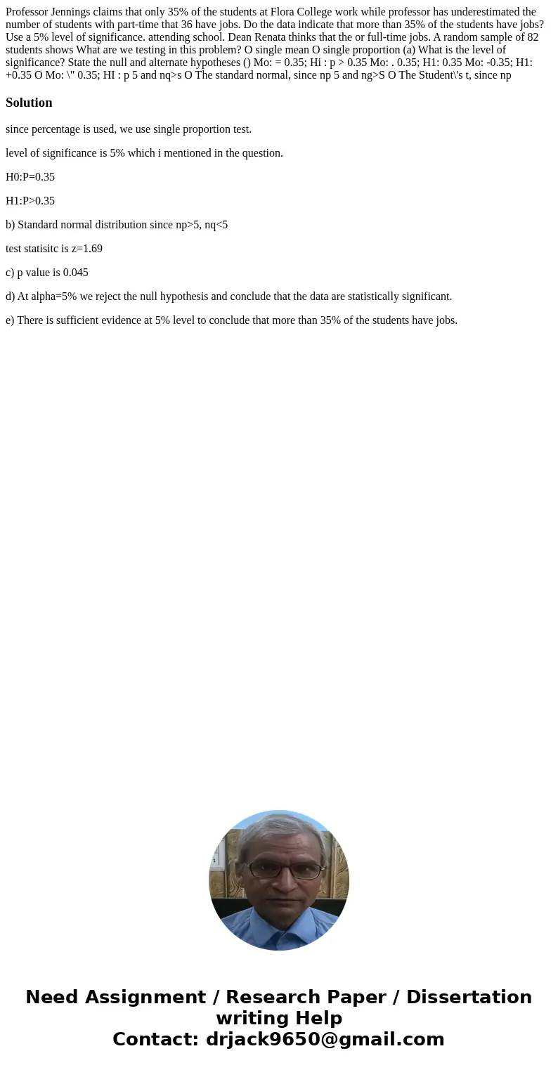 Professor Jennings claims that only 35% of the students at Flora College work while professor has underestimated the number of students with part-time that 36 Professor Jennings claims that only 35% of the students at Flora College work while professor has underestimated the number of students with part-time that 36