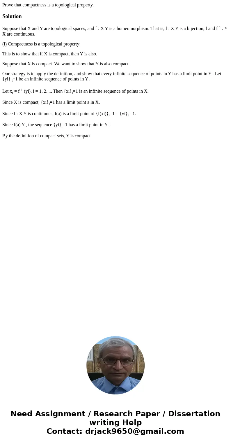  Prove that compactness is a topological property. SolutionSuppose that X and Y are topological spaces, and f : X Y is a homeomorphism. That is, f : X Y is a bi