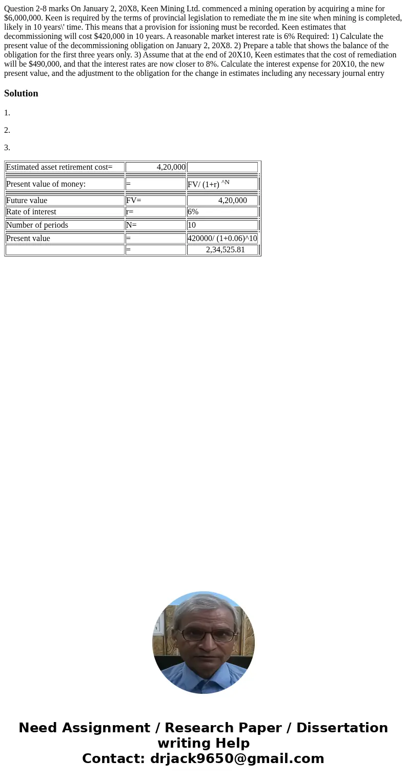  Question 2-8 marks On January 2, 20X8, Keen Mining Ltd. commenced a mining operation by acquiring a mine for $6,000,000. Keen is required by the terms of provi