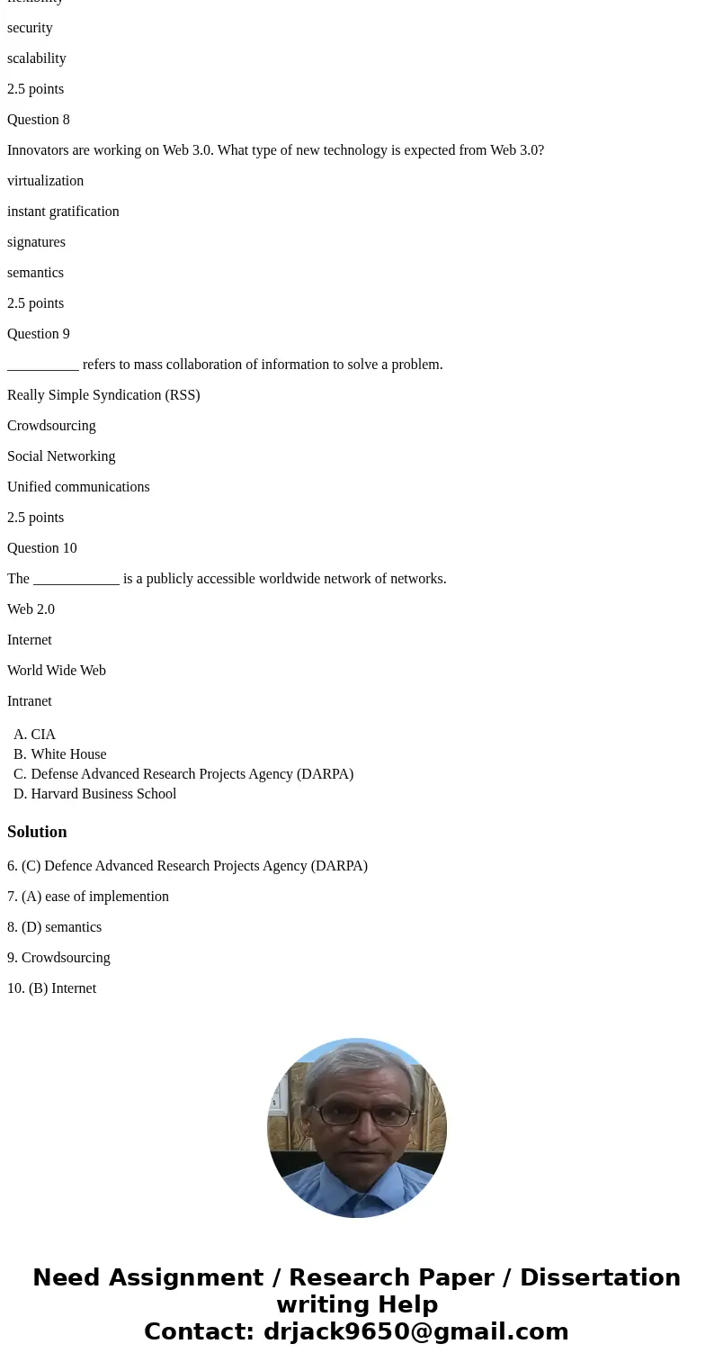 Question 6 What organization started the project that came to be known as the Internet? CIA White House Defense Advanced Research Projects Agency (DARPA) Harvar