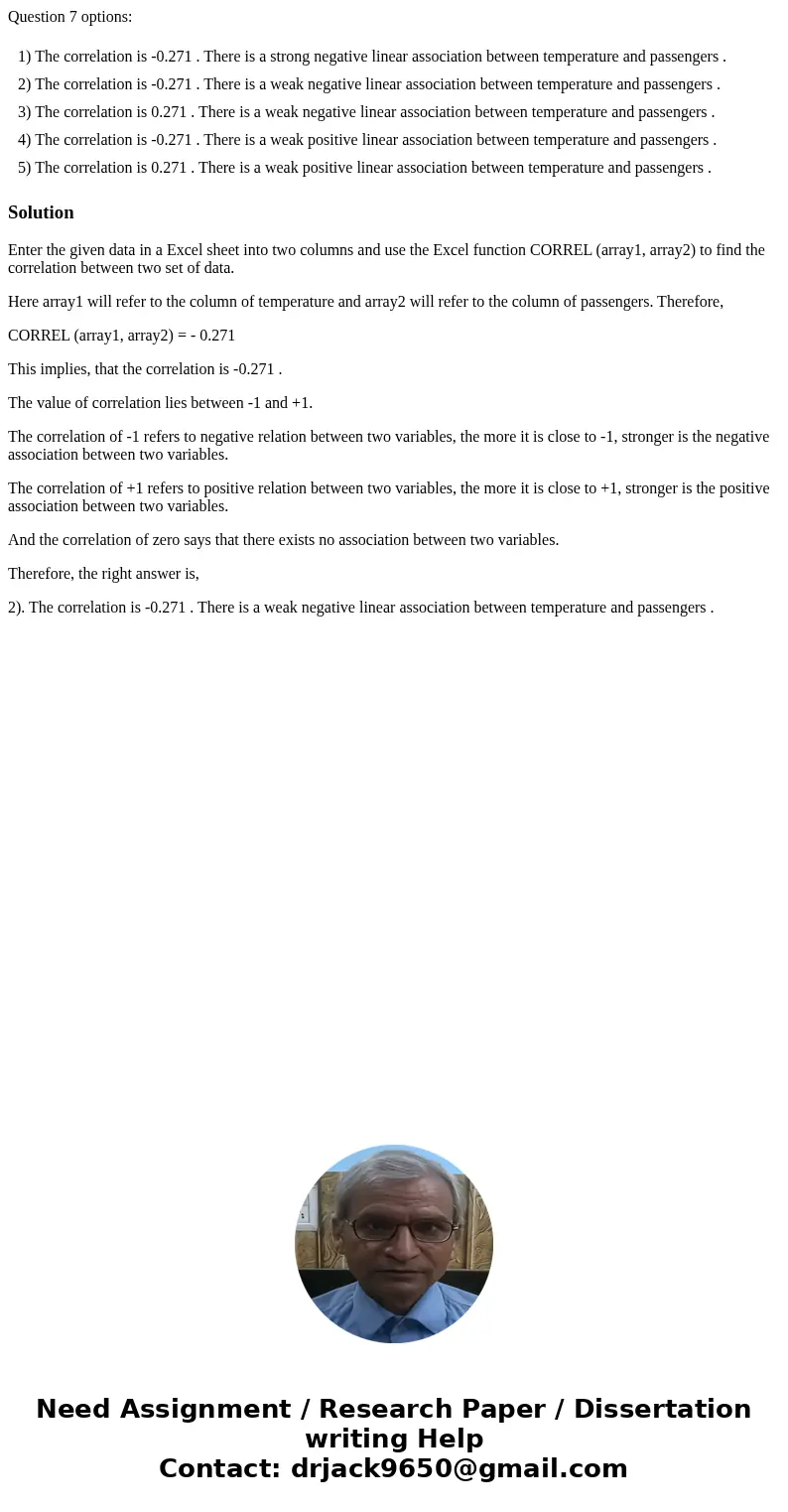 Question 7 options: 1) The correlation is -0.271 . There is a strong negative linear association between temperature and passengers . 2) The correlation is -0.2