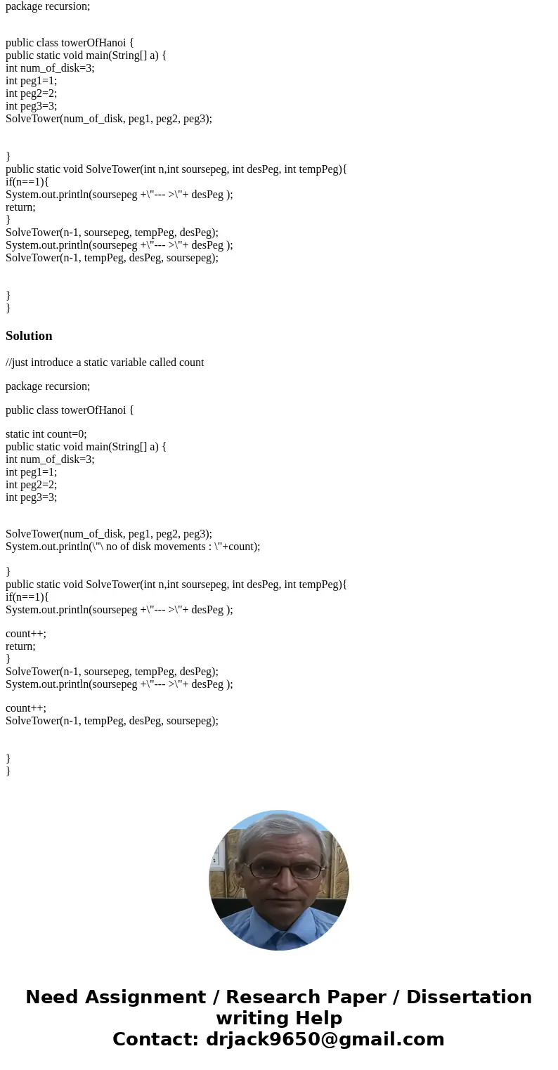 Refer to the classwork on Tower of Hanoi. Modify the program to display the total number of disk movement at the end of the program. Also modify the program to  Refer to the classwork on Tower of Hanoi. Modify the program to display the total number of disk movement at the end of the program. Also modify the program to