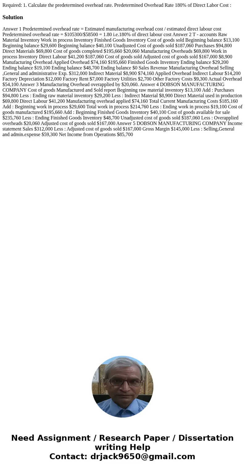  Required: 1. Calculate the predetermined overhead rate. Predetermined Overhead Rate 180% of Direct Labor Cost : Solution Answer 1 Predetermined overhead rate =