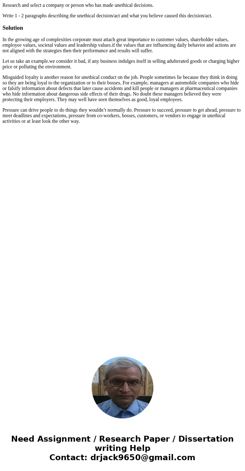 Research and select a company or person who has made unethical decisions. Write 1 - 2 paragraphs describing the unethical decision/act and what you believe caus Research and select a company or person who has made unethical decisions. Write 1 - 2 paragraphs describing the unethical decision/act and what you believe caus
