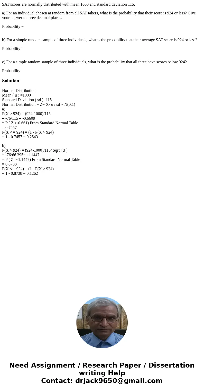 SAT scores are normally distributed with mean 1000 and standard deviation 115. a) For an individual chosen at random from all SAT takers, what is the probabilit
