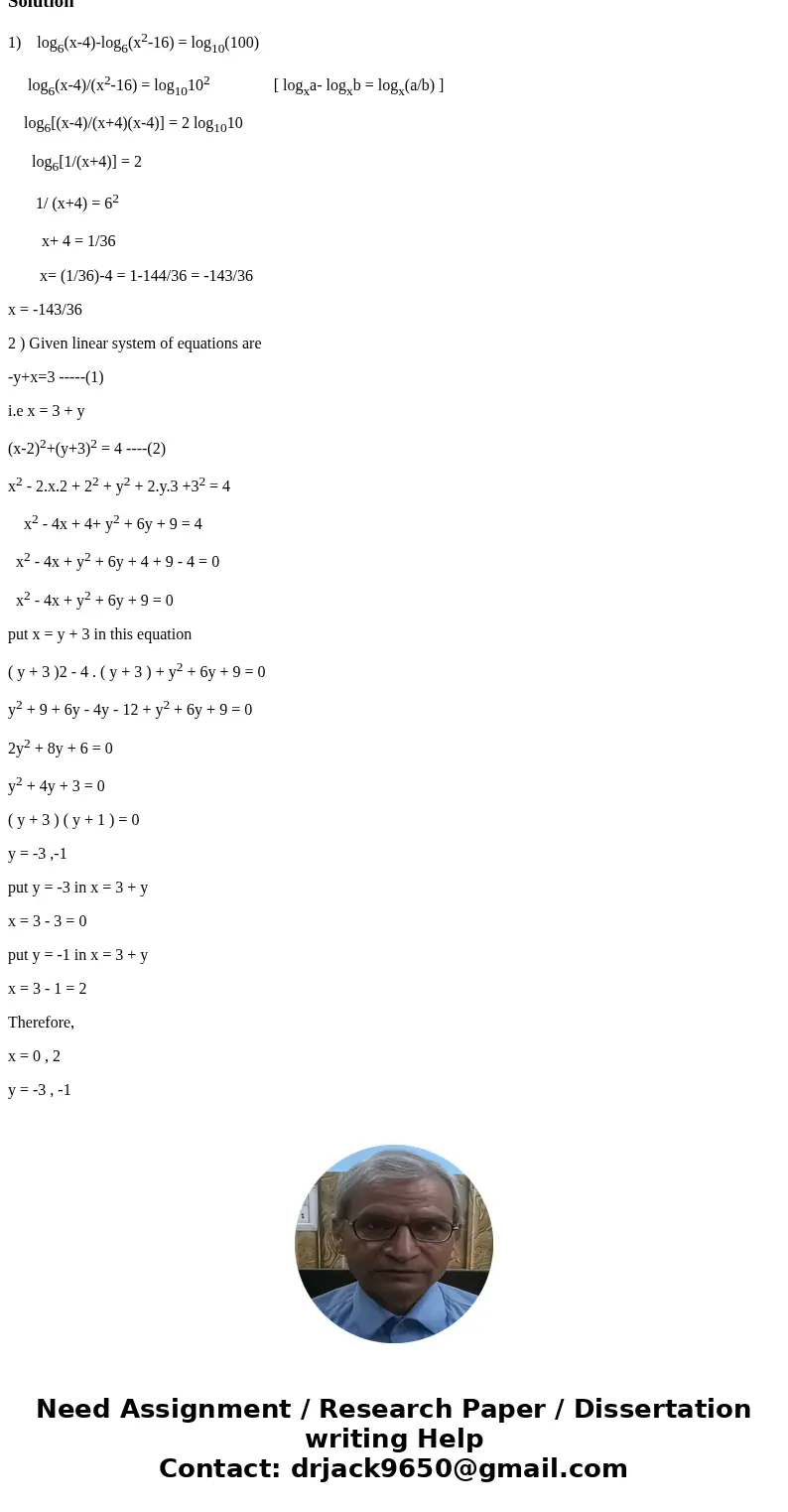 Show step by step 1. log6(x-4)-log6(x^2-16)=log10(100) 2. Solve the following system of equations -y+x=3 (x-2)^2+(y+3)^2=4Solution1) log6(x-4)-log6(x2-16) = log