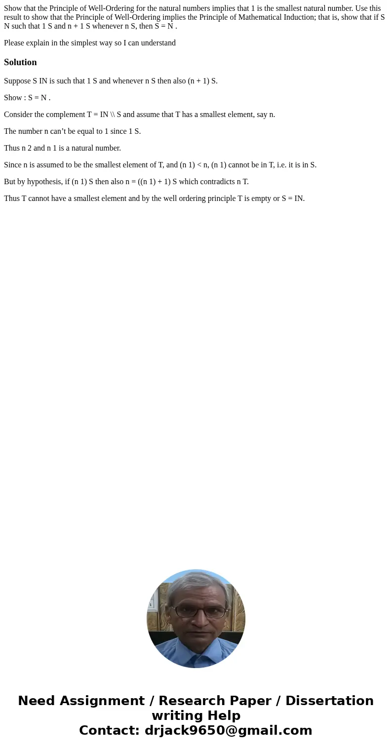 Show that the Principle of Well-Ordering for the natural numbers implies that 1 is the smallest natural number. Use this result to show that the Principle of We Show that the Principle of Well-Ordering for the natural numbers implies that 1 is the smallest natural number. Use this result to show that the Principle of We