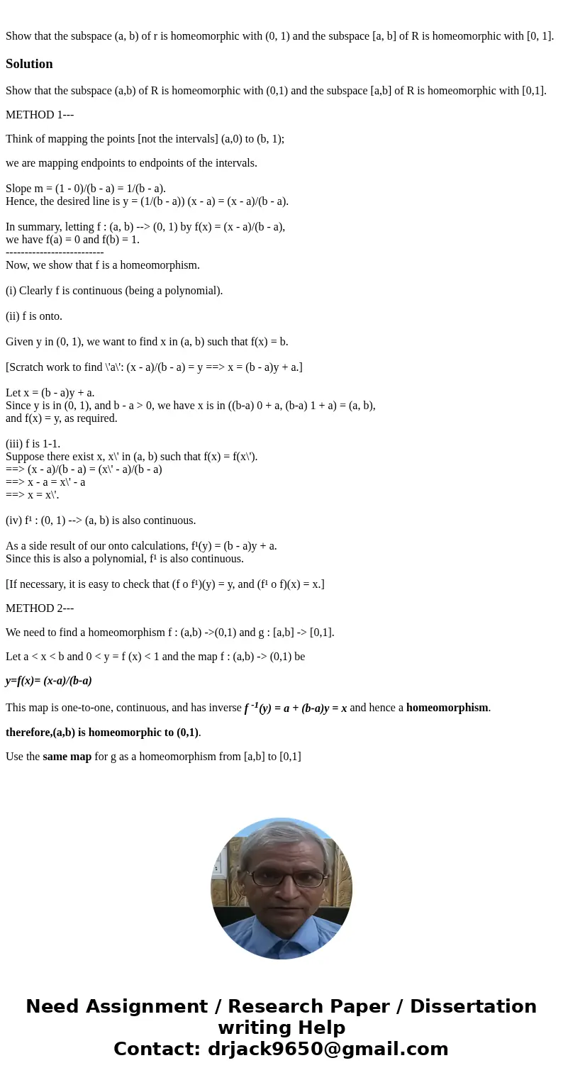  Show that the subspace (a, b) of r is homeomorphic with (0, 1) and the subspace [a, b] of R is homeomorphic with [0, 1].SolutionShow that the subspace (a,b) of