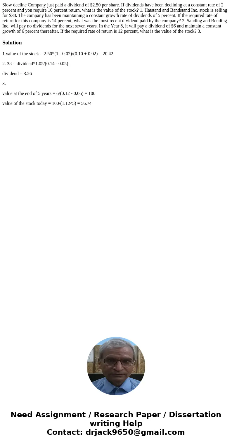  Slow decline Company just paid a dividend of $2.50 per share. If dividends have been declining at a constant rate of 2 percent and you require 10 percent retur