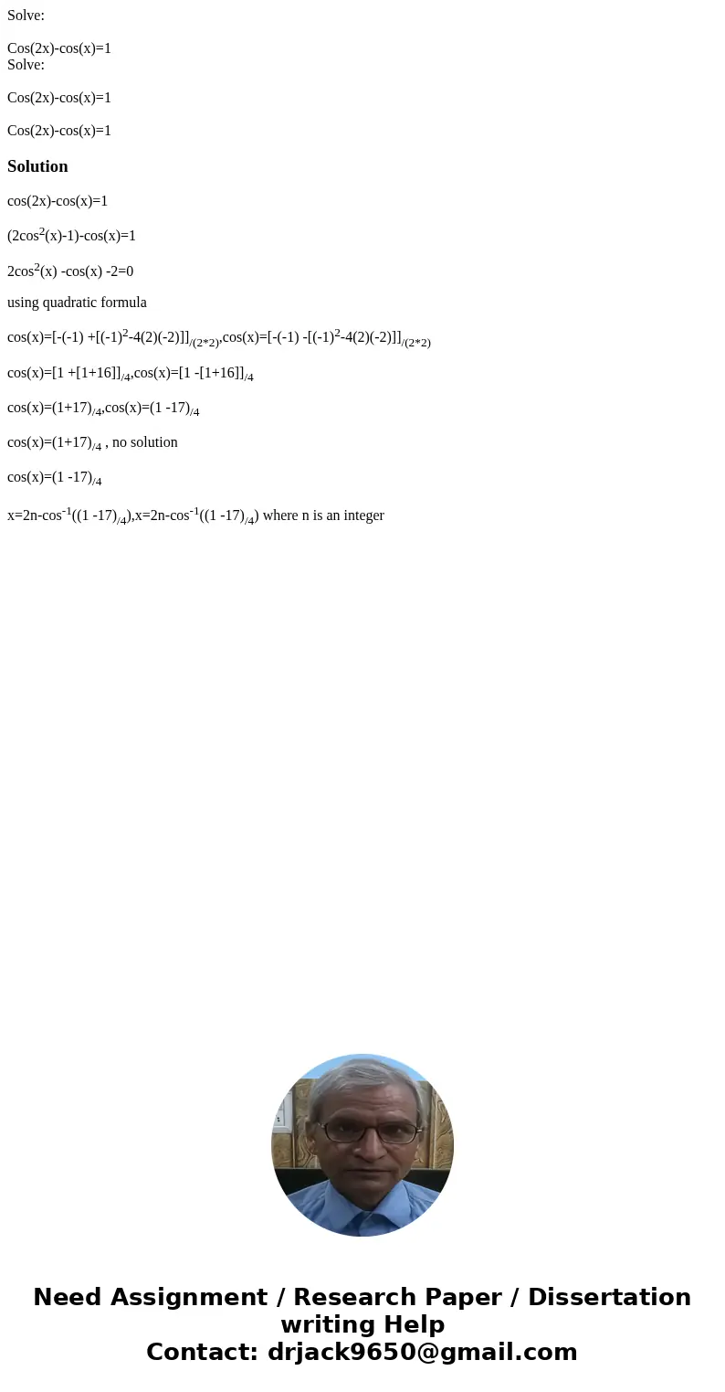 Solve: Cos(2x)-cos(x)=1 Solve: Cos(2x)-cos(x)=1 Cos(2x)-cos(x)=1Solutioncos(2x)-cos(x)=1 (2cos2(x)-1)-cos(x)=1 2cos2(x) -cos(x) -2=0 using quadratic formula co Solve: Cos(2x)-cos(x)=1 Solve: Cos(2x)-cos(x)=1 Cos(2x)-cos(x)=1Solutioncos(2x)-cos(x)=1 (2cos2(x)-1)-cos(x)=1 2cos2(x) -cos(x) -2=0 using quadratic formula co