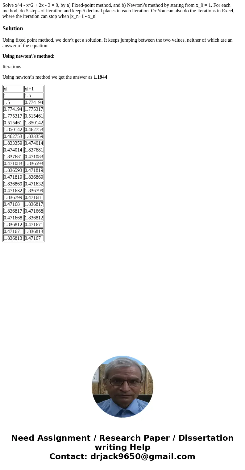  Solve x^4 - x^2 + 2x - 3 = 0, by a) Fixed-point method, and b) Newton\'s method by staring from x_0 = 1. For each method, do 5 steps of iteration and keep 5 de